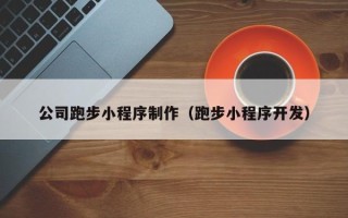 芜湖公司跑步小程序制作（跑步小程序开发）
